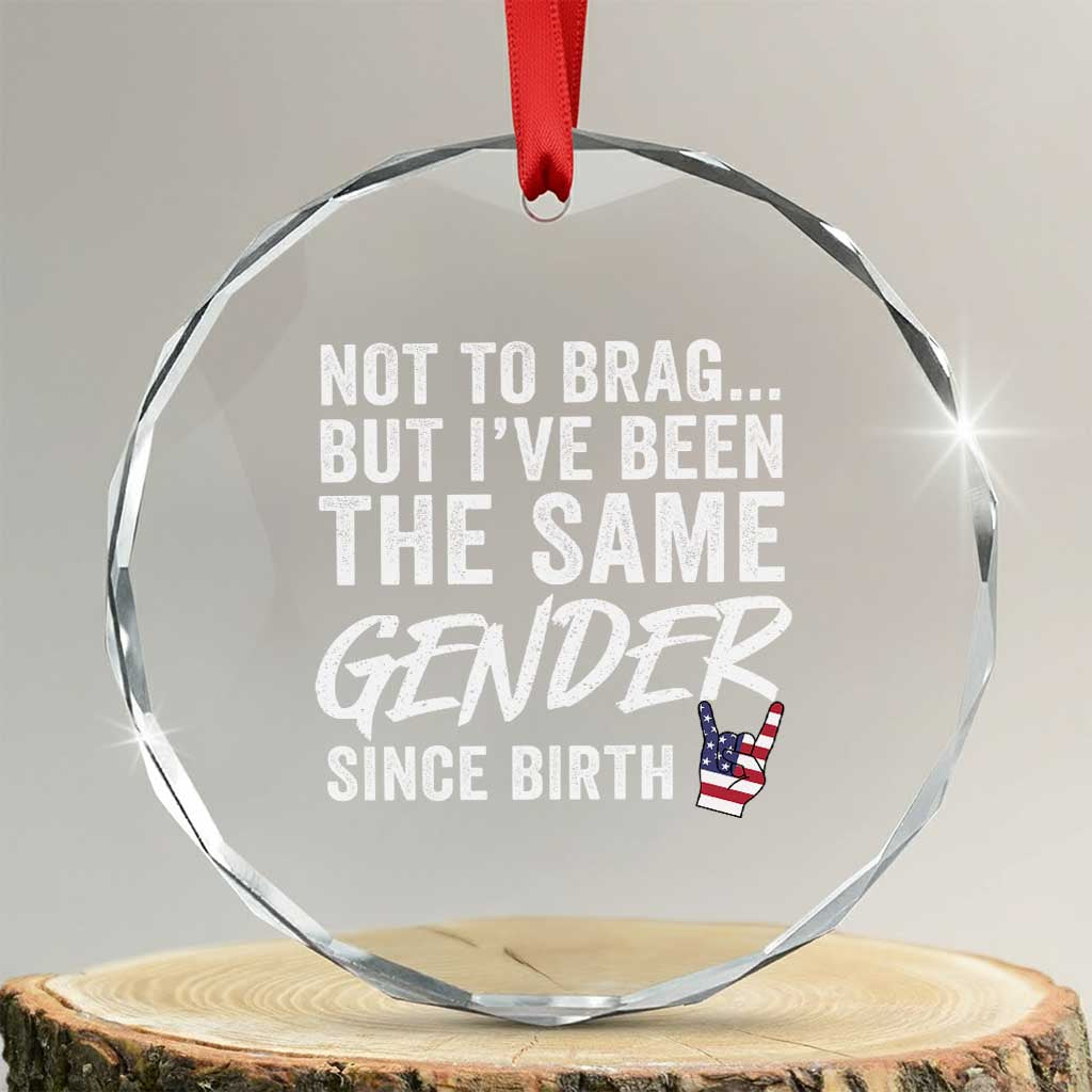Not to Brag But I Have Been The Same Gender Since Birth Crystal Glass Ornament