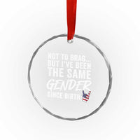 Not to Brag But I Have Been The Same Gender Since Birth Crystal Glass Ornament