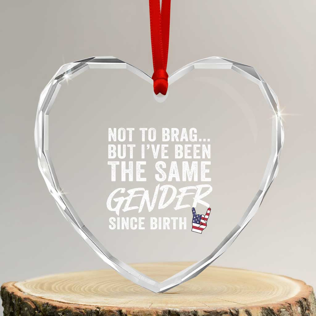 Not to Brag But I Have Been The Same Gender Since Birth Heart Crystal Glass Ornament