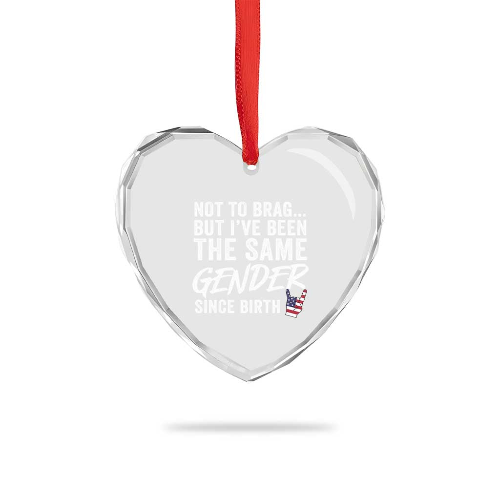 Not to Brag But I Have Been The Same Gender Since Birth Heart Crystal Glass Ornament