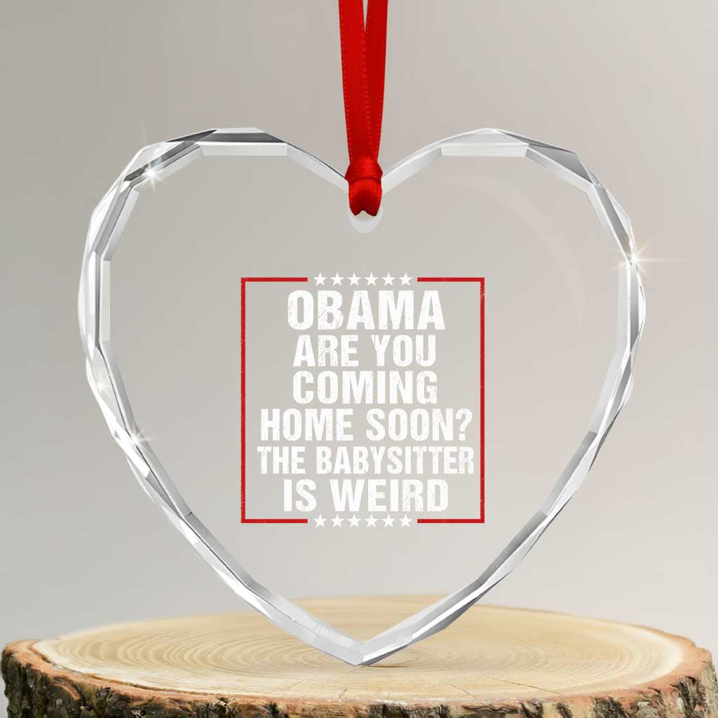 Obama Are You Coming Home Soon The Babysitter Is Weird Heart Crystal Glass Ornament Political Humor Quotes