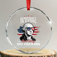 Patriotic George Washington Crystal Glass Ornament Funny Democracy Is Dying But Hey Nice Fireworks 4th Of July Humor TS02