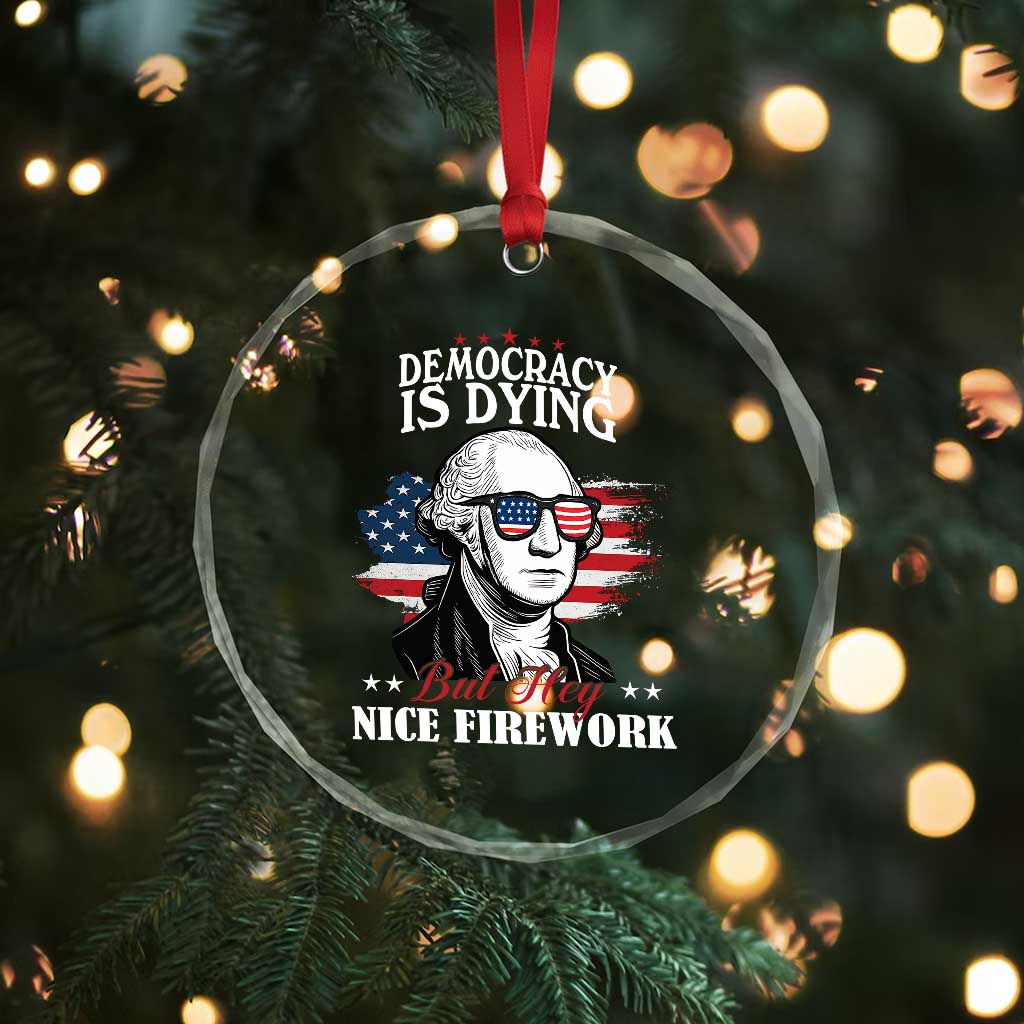 Patriotic George Washington Crystal Glass Ornament Funny Democracy Is Dying But Hey Nice Fireworks 4th Of July Humor TS02