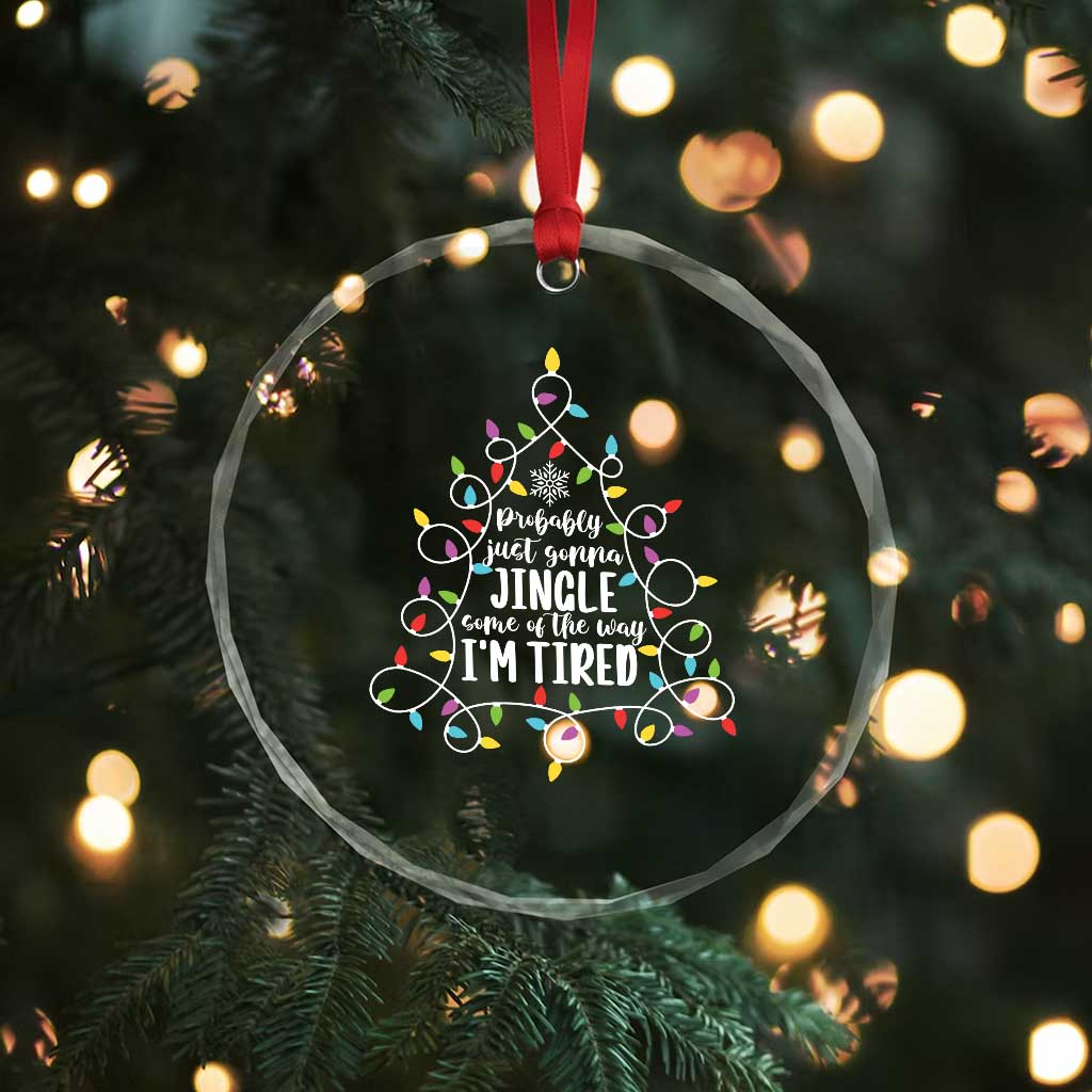 Probably Just Gonna Jingle Some Of The Way I'm Tired Christmas Crystal Glass Ornament Xmas Light - Wonder Print Shop