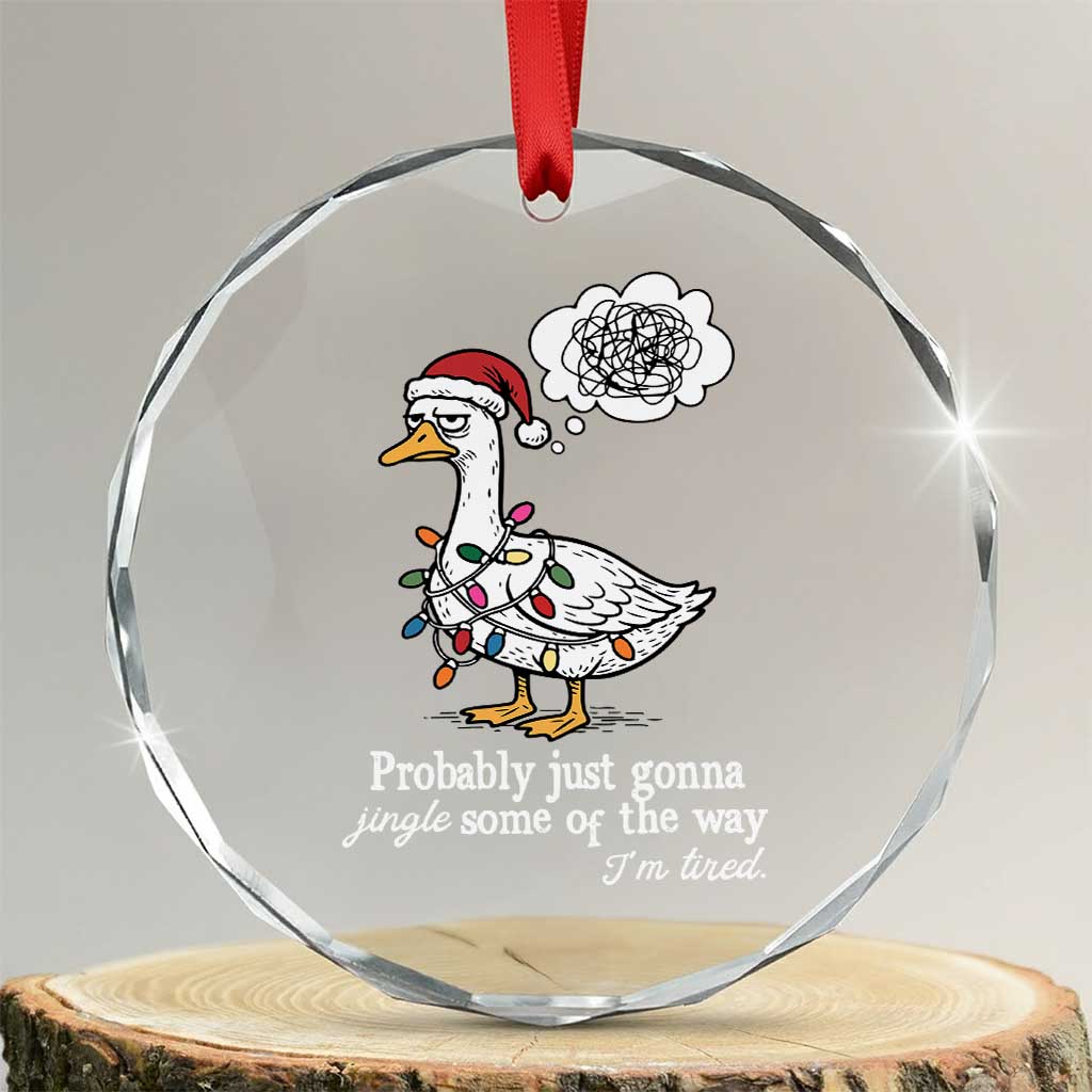 Probably Just Gonna Jingle Some Of The Way I'm Tired Crystal Glass Ornament Funny Christmas Goose - Wonder Print Shop