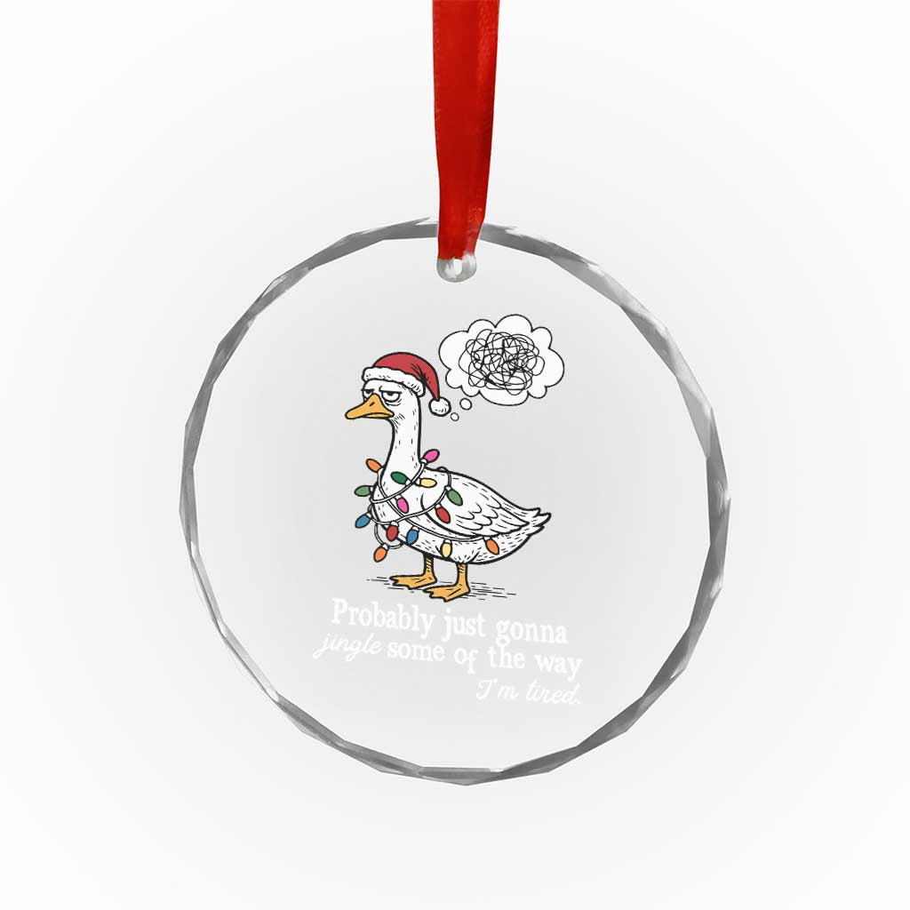 Probably Just Gonna Jingle Some Of The Way I'm Tired Crystal Glass Ornament Funny Christmas Goose - Wonder Print Shop
