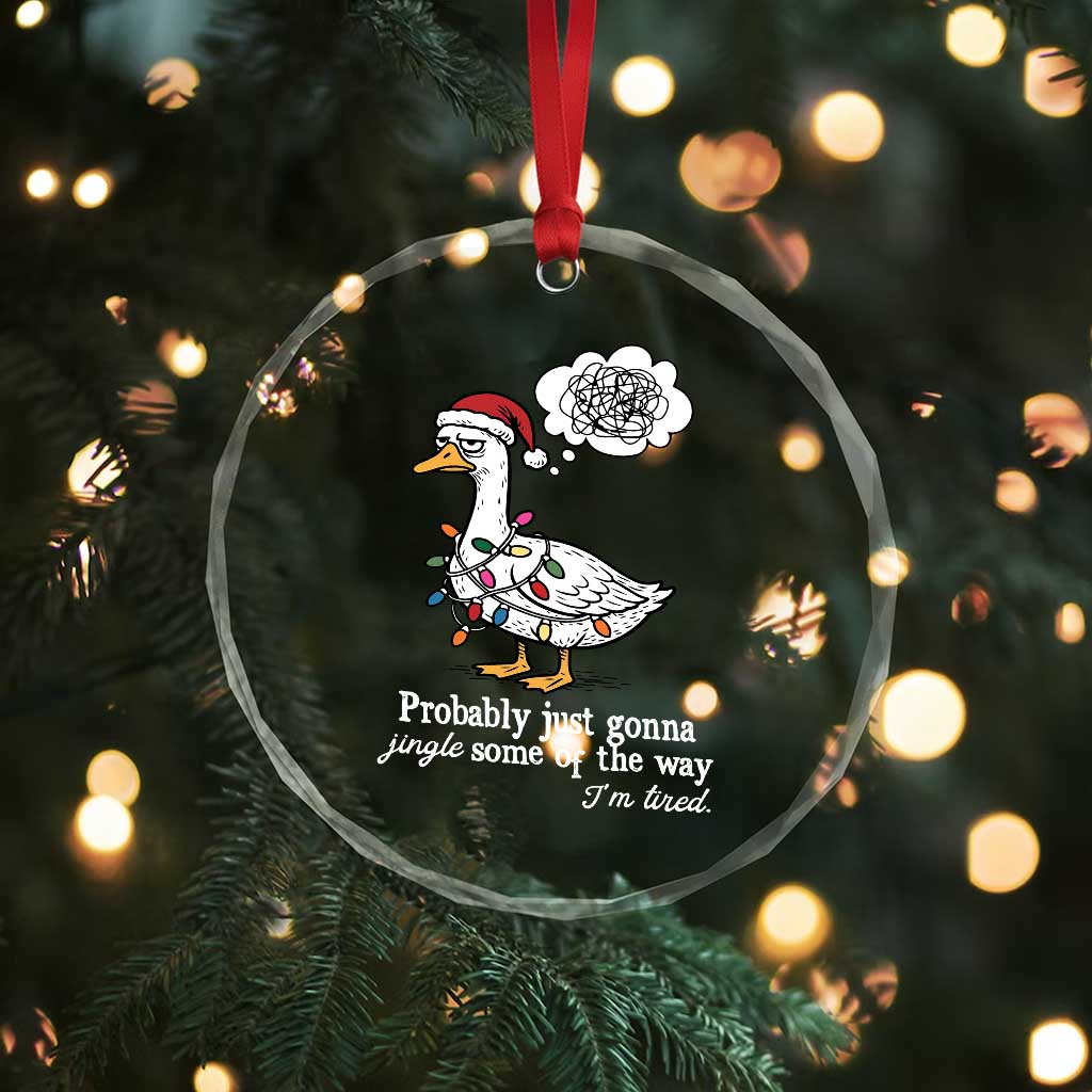 Probably Just Gonna Jingle Some Of The Way I'm Tired Crystal Glass Ornament Funny Christmas Goose - Wonder Print Shop