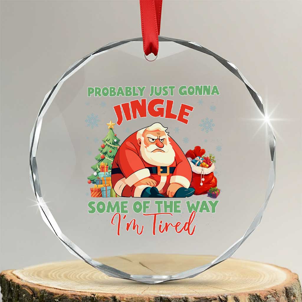 Probably Just Gonna Jingle Some Of The Way I'm Tired Crystal Glass Ornament Funny Christmas Santa - Wonder Print Shop