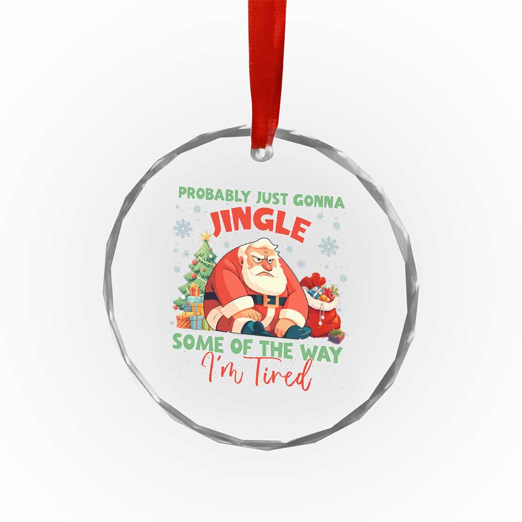 Probably Just Gonna Jingle Some Of The Way I'm Tired Crystal Glass Ornament Funny Christmas Santa - Wonder Print Shop