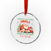 Probably Just Gonna Jingle Some Of The Way I'm Tired Crystal Glass Ornament Funny Christmas Santa - Wonder Print Shop