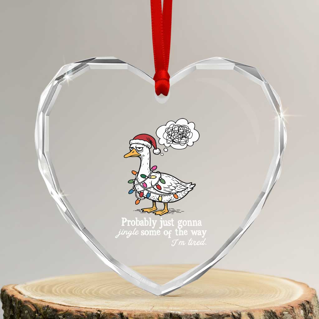 Probably Just Gonna Jingle Some Of The Way I'm Tired Heart Crystal Glass Ornament Funny Christmas Goose - Wonder Print Shop