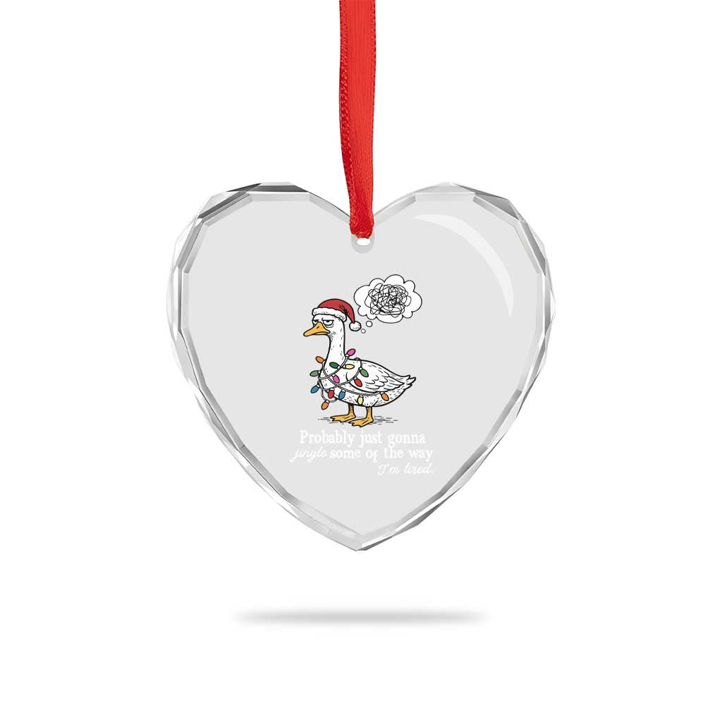 Probably Just Gonna Jingle Some Of The Way I'm Tired Heart Crystal Glass Ornament Funny Christmas Goose - Wonder Print Shop