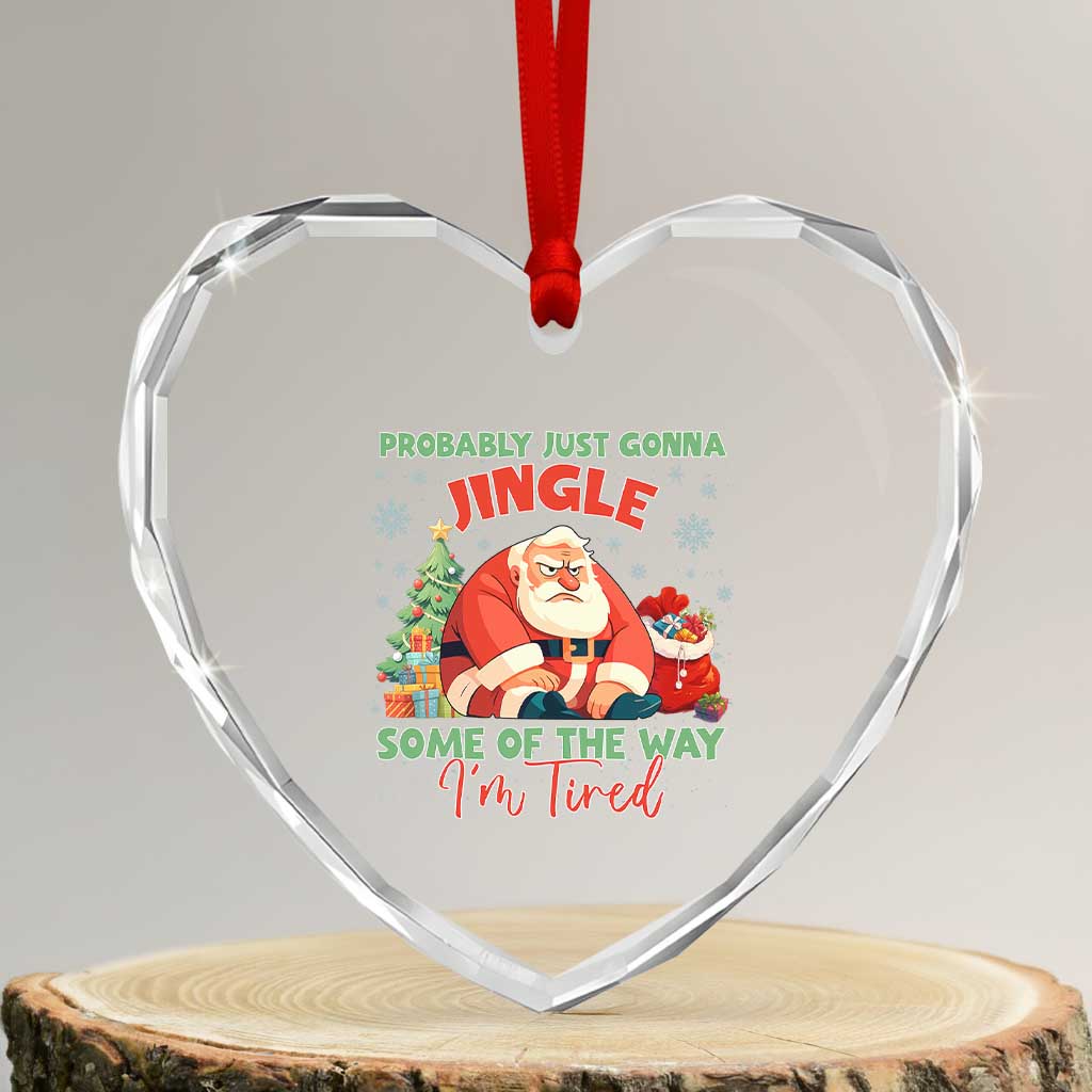 Probably Just Gonna Jingle Some Of The Way I'm Tired Heart Crystal Glass Ornament Funny Christmas Santa - Wonder Print Shop