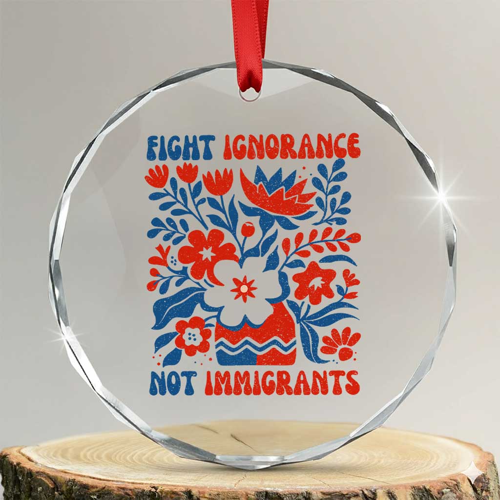 Protest Immigrant Crystal Glass Ornament Fight Ignorance Not Immigrants