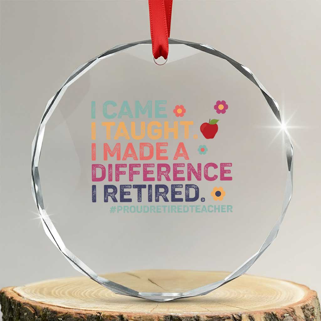 Proud Retired Teacher Crystal Glass Ornament I Came I Taught I Made a Difference Retirement - Wonder Print Shop