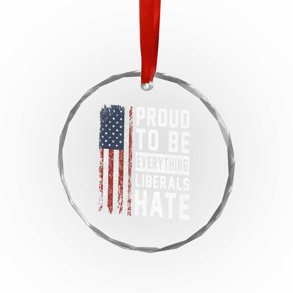 Proud To Be Everything Liberals Hate Satire Crystal Glass Ornament Distressed American Flag Patriotic Sarcasm Graphic