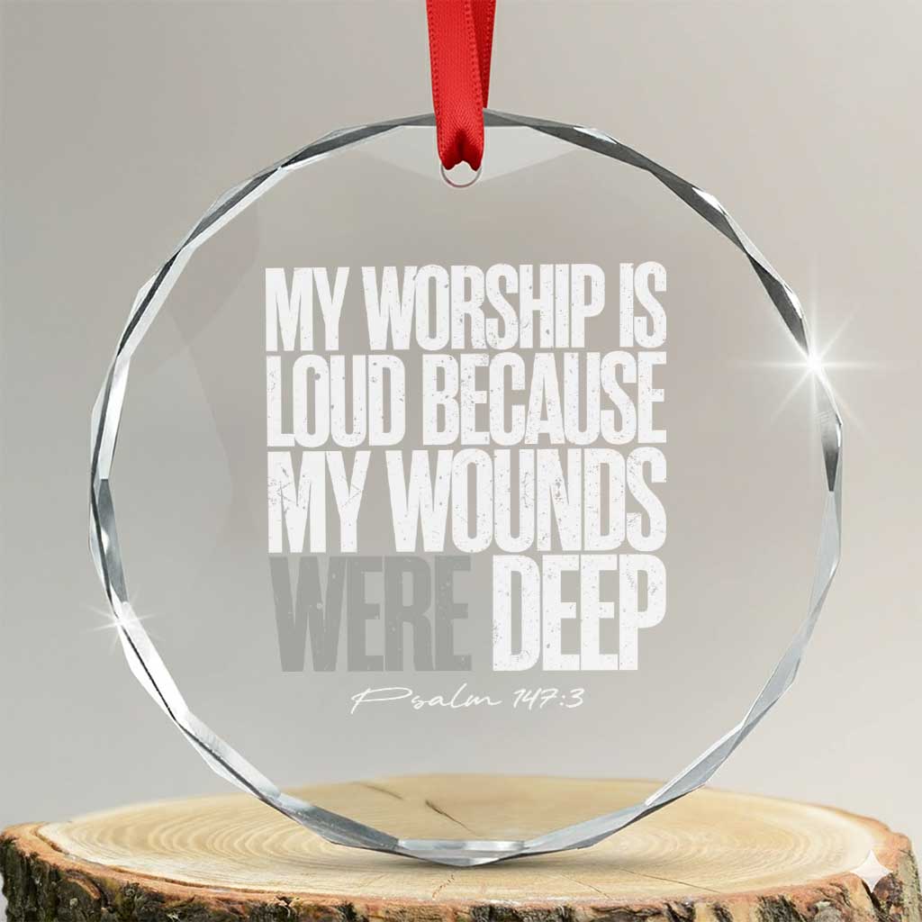 Psalm 147 3 Inspirational Christian Faith Crystal Glass Ornament My Worship Is Loud Because My Wounds Were Deep