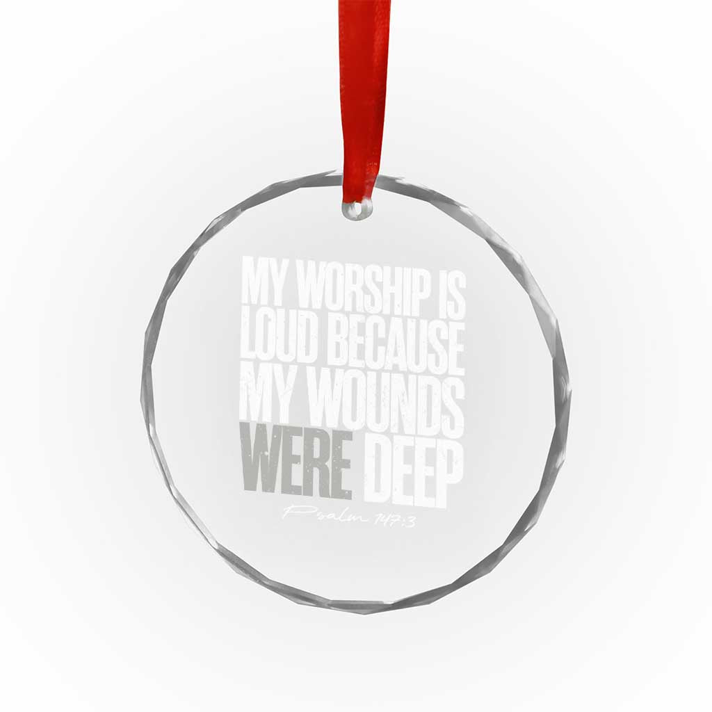 Psalm 147 3 Inspirational Christian Faith Crystal Glass Ornament My Worship Is Loud Because My Wounds Were Deep
