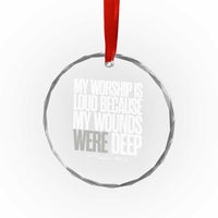 Psalm 147 3 Inspirational Christian Faith Crystal Glass Ornament My Worship Is Loud Because My Wounds Were Deep