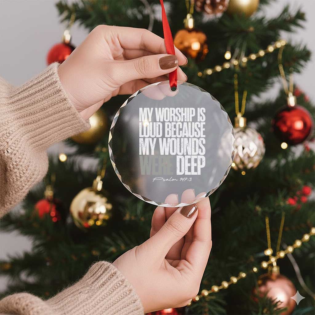 Psalm 147 3 Inspirational Christian Faith Crystal Glass Ornament My Worship Is Loud Because My Wounds Were Deep