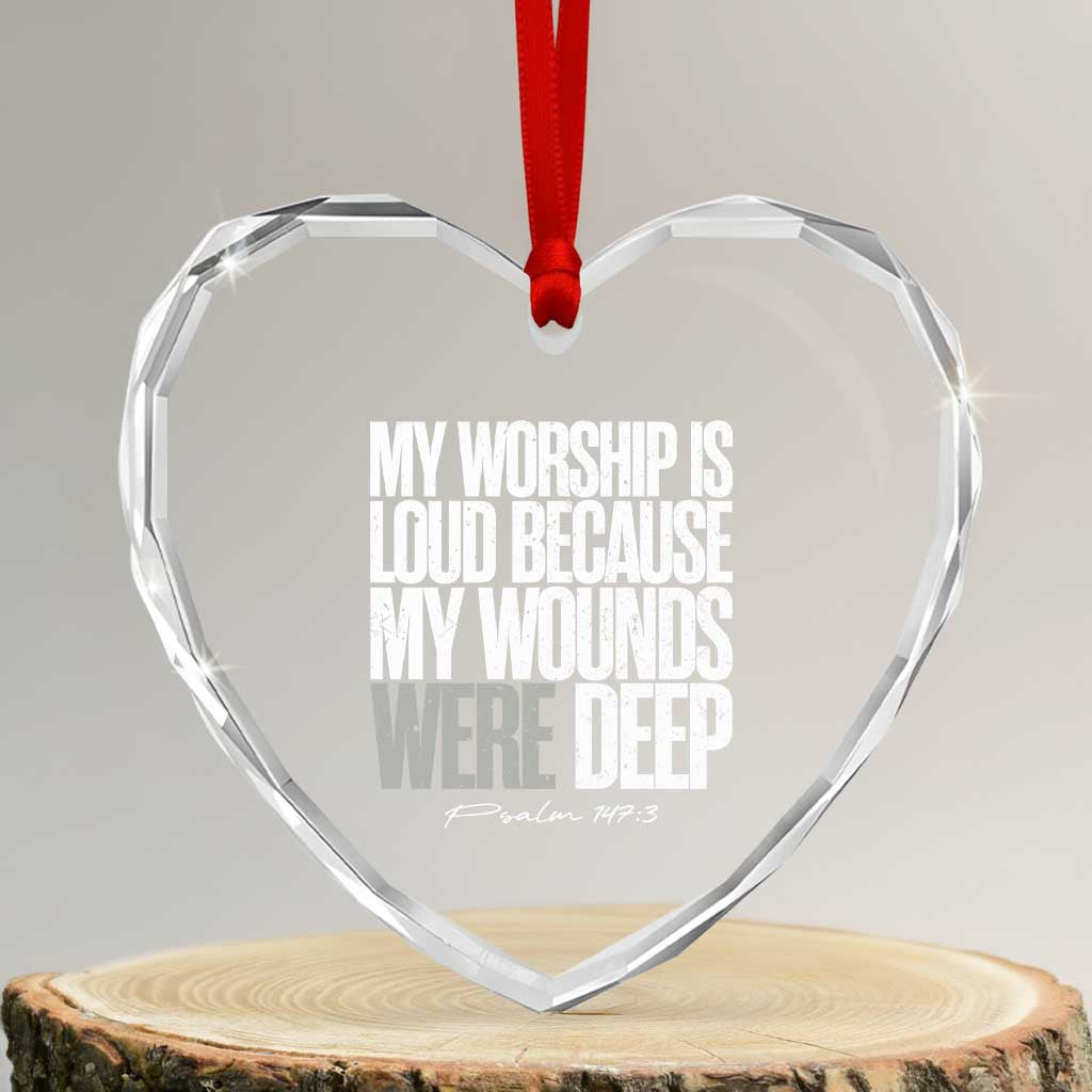 Psalm 147 3 Inspirational Christian Faith Heart Crystal Glass Ornament My Worship Is Loud Because My Wounds Were Deep