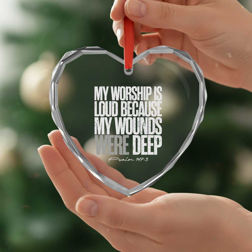 Psalm 147 3 Inspirational Christian Faith Heart Crystal Glass Ornament My Worship Is Loud Because My Wounds Were Deep