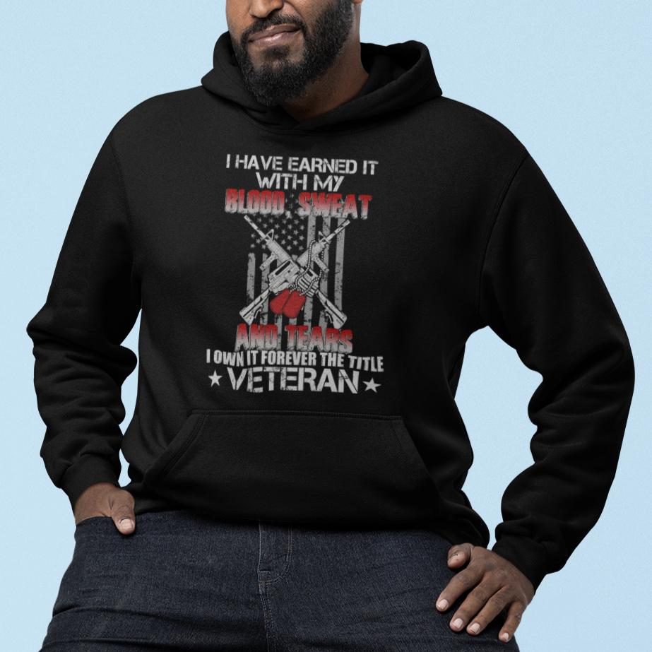 I Have Earned It With My Blood, Sweat And Tears I Own It Forever The Tittle Veteran Hoodie - Wonder Print Shop