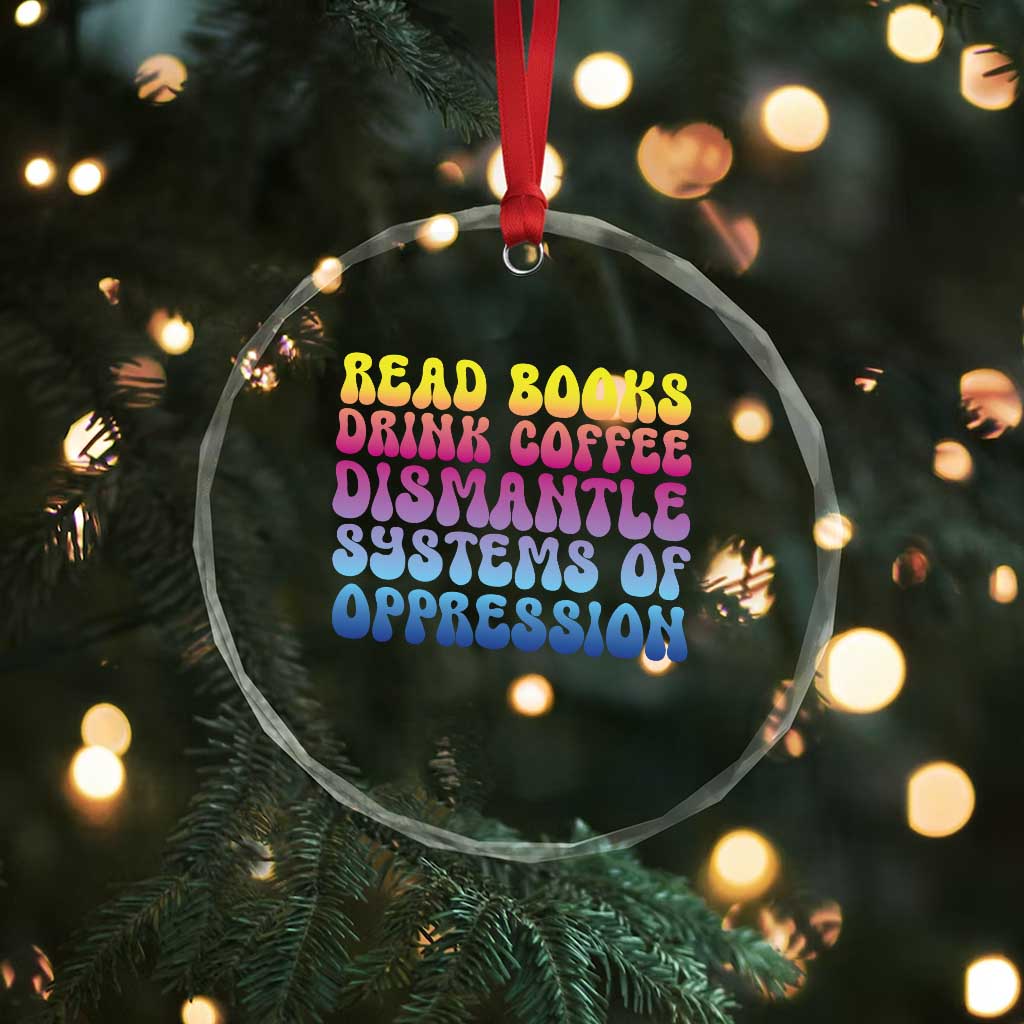 Read Books Drink Coffee Dismantle Systems of Oppression Crystal Glass Ornament Feminism Social Justice - Wonder Print Shop