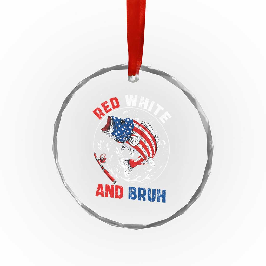 Red White And Bruh Fishing Crystal Glass Ornament Funny Patriotic Bass 4th Of July American Flag TS02