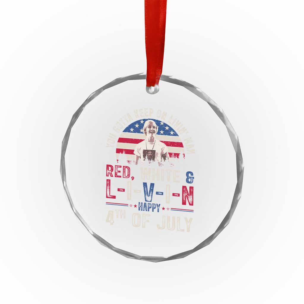 Red White and Livin Happy 4th of July Patriotic Crystal Glass Ornament Funny Retro Movie Quote You Gotta Keep On Living Man