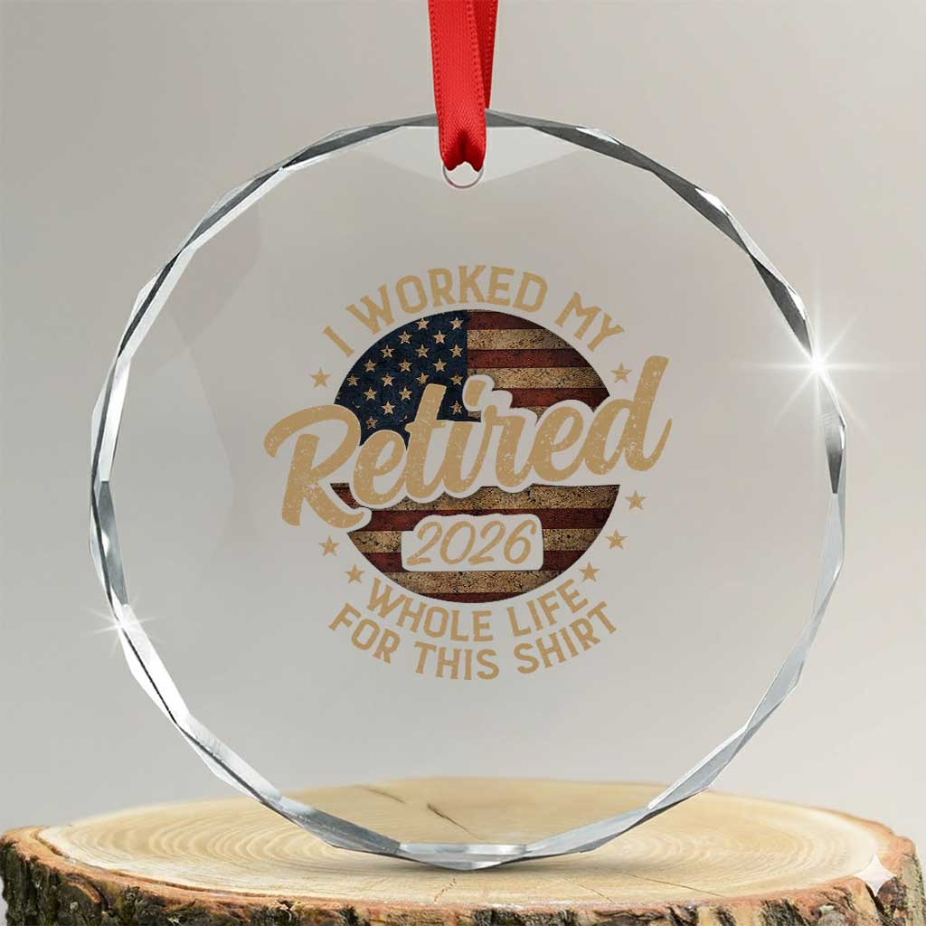 Retired 2026 Crystal Glass Ornament Funny Retirement I Worked My Whole Life Retro US Flag