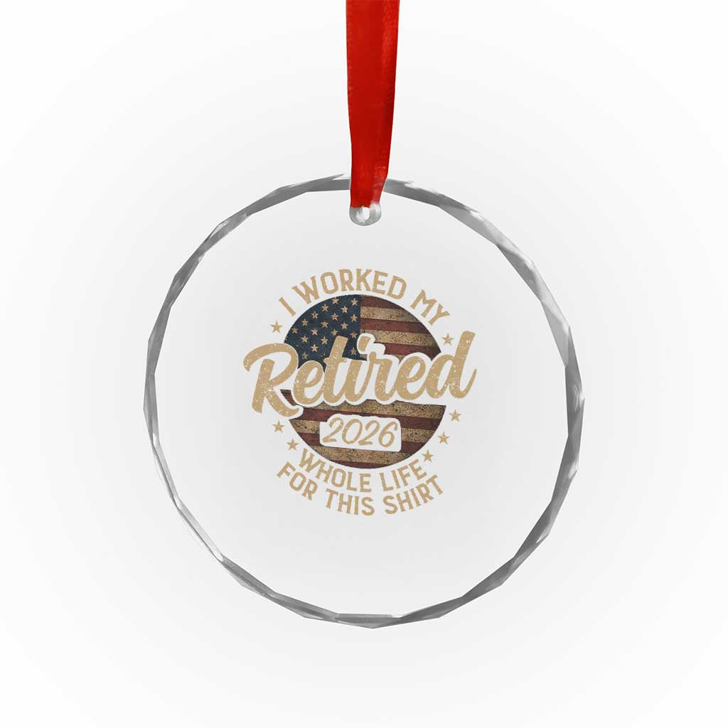 Retired 2026 Crystal Glass Ornament Funny Retirement I Worked My Whole Life Retro US Flag