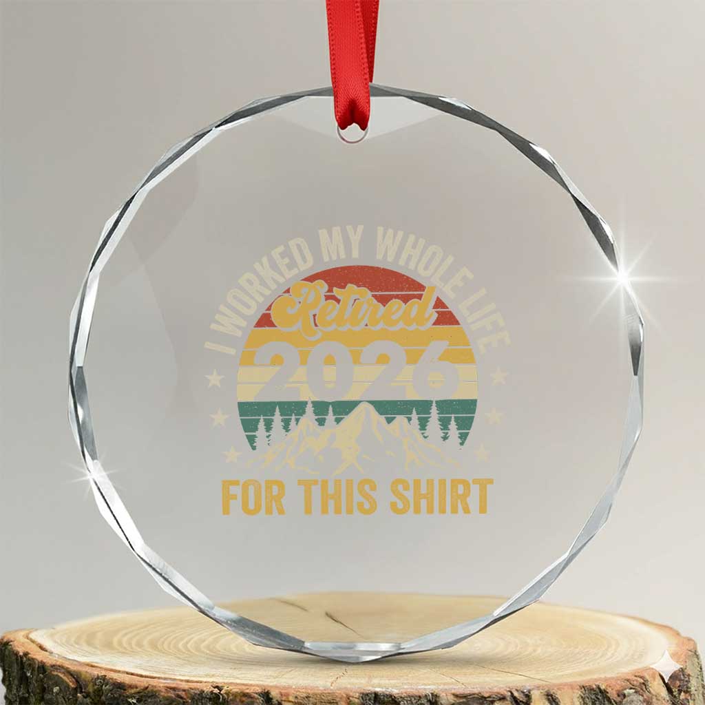 Retired 2026 Crystal Glass Ornament I Worked My Whole Life For This Shirt - Wonder Print Shop