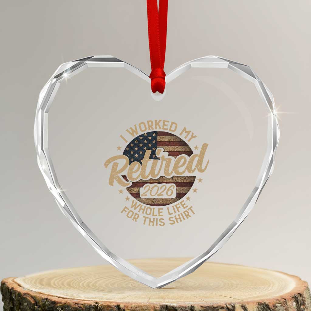 Retired 2026 Heart Crystal Glass Ornament Funny Retirement I Worked My Whole Life Retro US Flag
