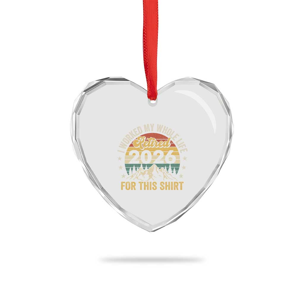 Retired 2026 Heart Crystal Glass Ornament I Worked My Whole Life For This Shirt - Wonder Print Shop