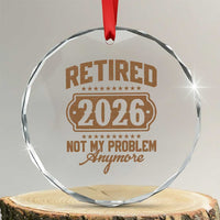 Retired 2026 Not My Problem Anymore Crystal Glass Ornament Funny Retirement 2026 - Wonder Print Shop