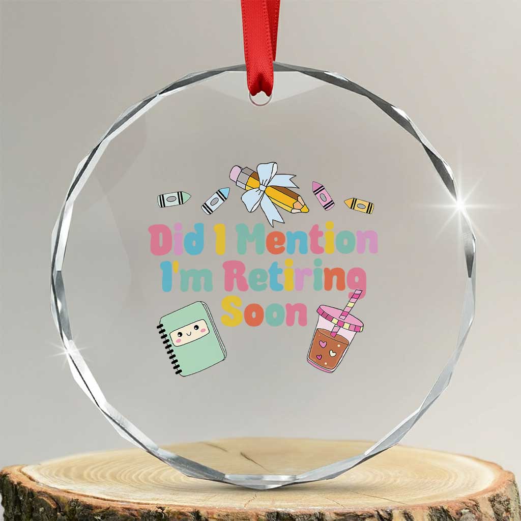 Retired Teacher Crystal Glass Ornament Did I Mention I'm Retiring Soon Retirement 2025 - Wonder Print Shop