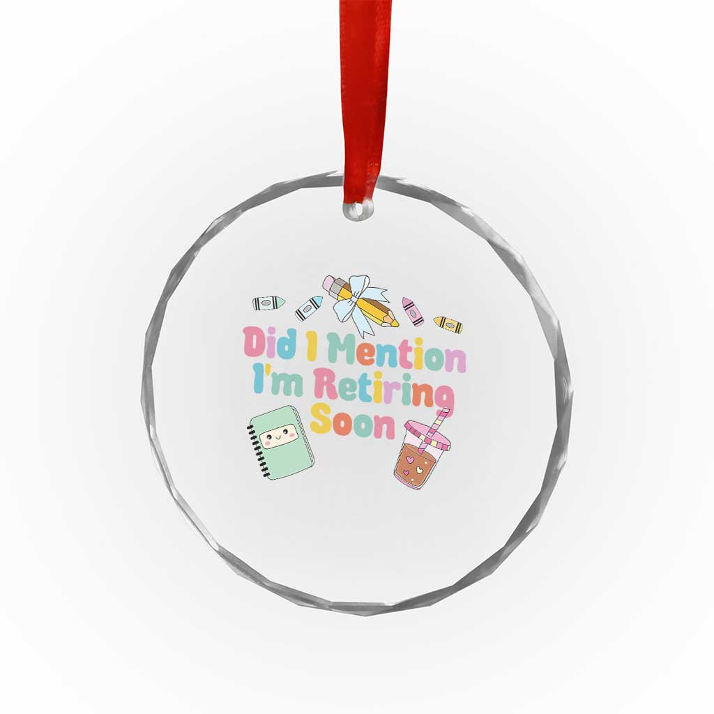 Retired Teacher Crystal Glass Ornament Did I Mention I'm Retiring Soon Retirement 2025 - Wonder Print Shop