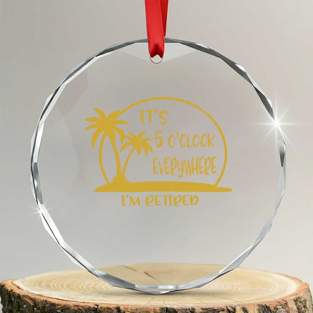 Retirement Crystal Glass Ornament It's 5 O'clock Everywhere I'm Retired Summer Vibes - Wonder Print Shop