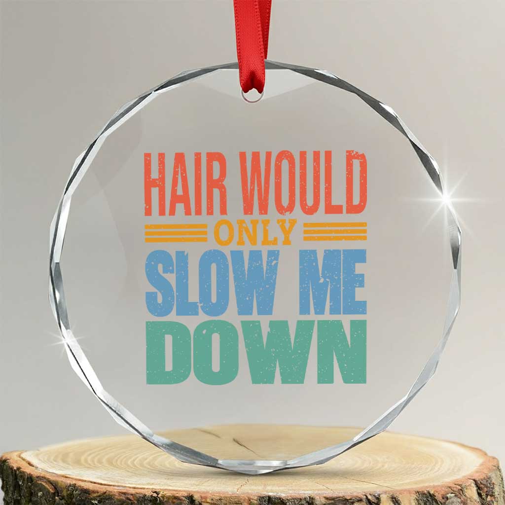 Retro 70s Hair Would Only Slow Me Down Crystal Glass Ornament Vintage Distressed Typography Funny Bald Joke