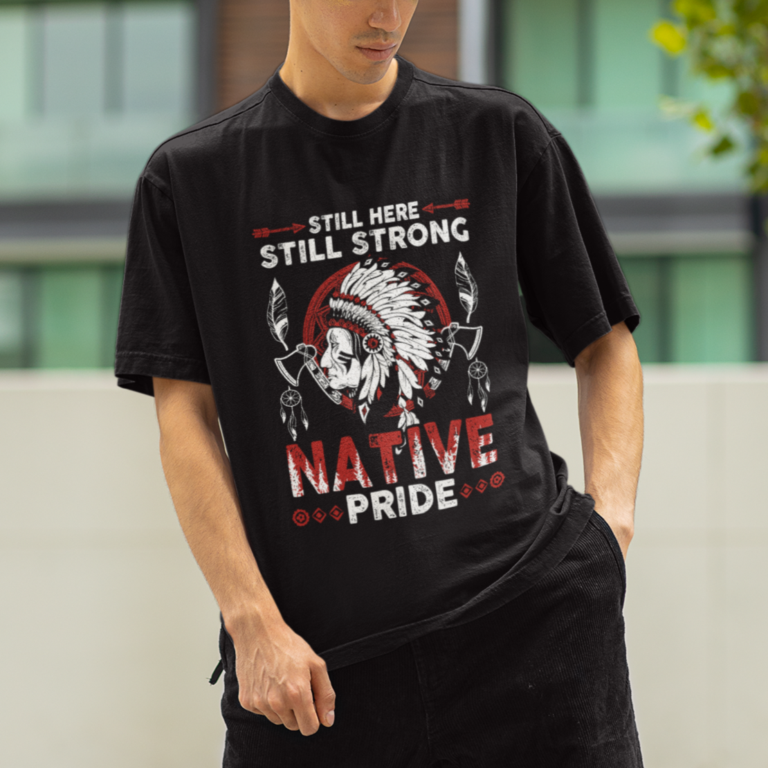 Native American T Shirt Indigenous American Indian Still Here Still Strong Native Pride TS02