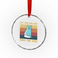 Sarcastic Cat Crystal Glass Ornament Eff You See Kay Why Oh You TS02