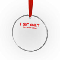 Sarcastic Mood Humor Crystal Glass Ornament I Got Quiet That Was The Warning