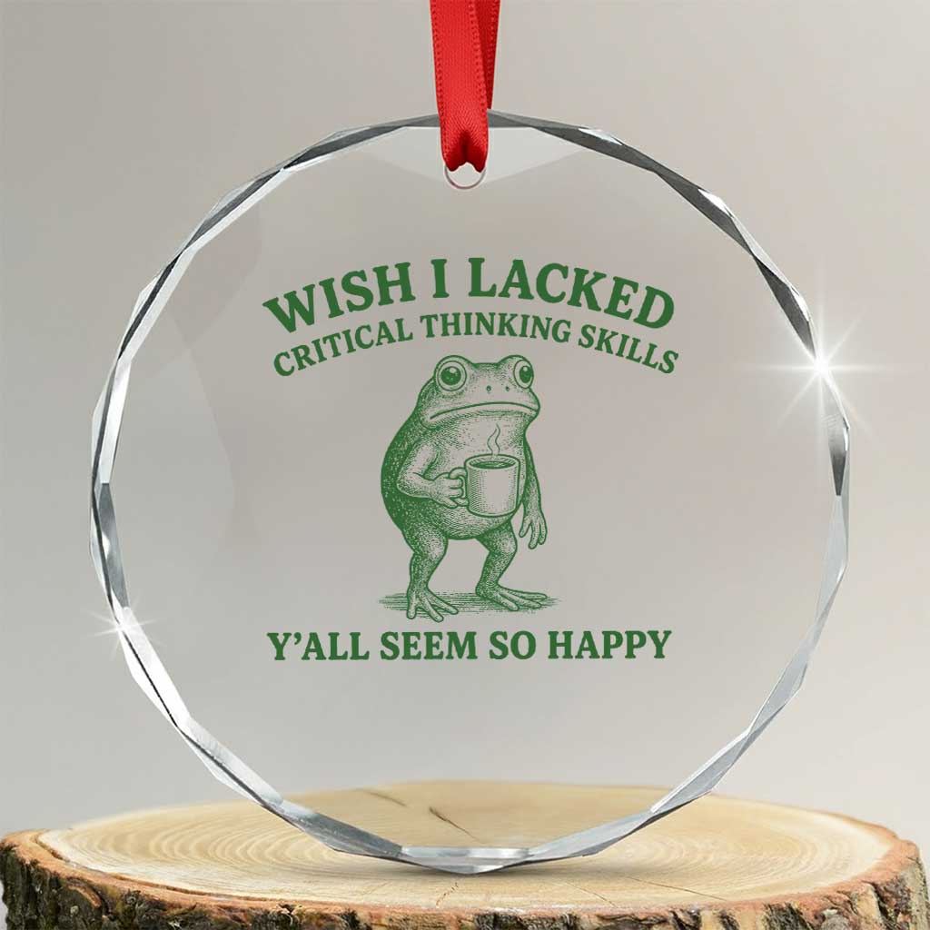 Sarcastic Overthinking Frog Coffee Meme Crystal Glass Ornament Wish I Lacked Critical Thinking Skills Y'all Seem So Happy