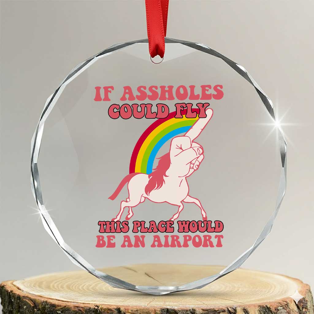 Sarcastic Quotes Crystal Glass Ornament If Assholes Could Fly This Place Would Be An Airport Gag Asshole Joke TS02
