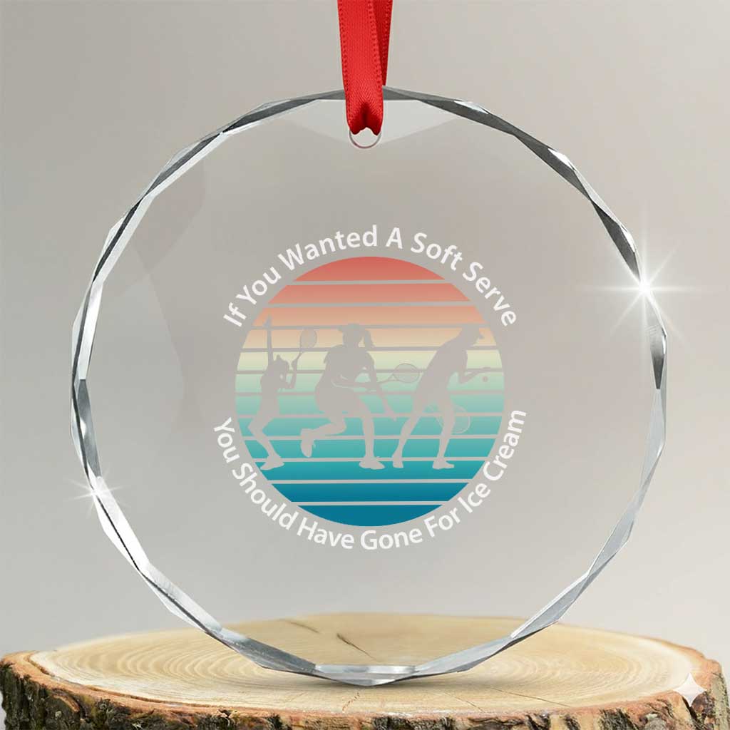 Sarcastic Tennis Girl Gift Crystal Glass Ornament If You Wanted Soft Serve Gone For Ice Cream - Wonder Print Shop