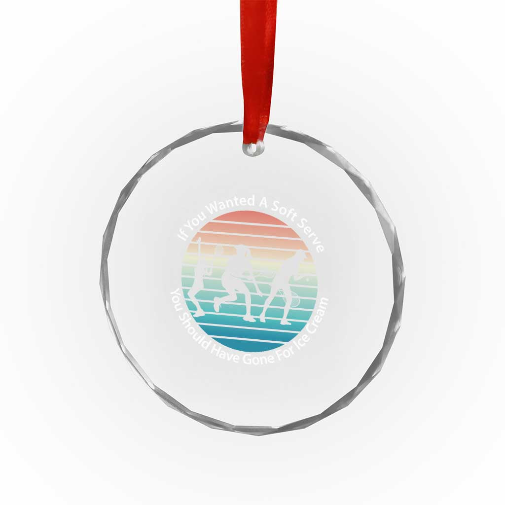 Sarcastic Tennis Girl Gift Crystal Glass Ornament If You Wanted Soft Serve Gone For Ice Cream - Wonder Print Shop