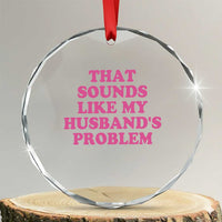 Sarcastic Wife Crystal Glass Ornament That Sounds Like My Husbands Problem - Wonder Print Shop