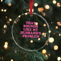 Sarcastic Wife Crystal Glass Ornament That Sounds Like My Husbands Problem - Wonder Print Shop