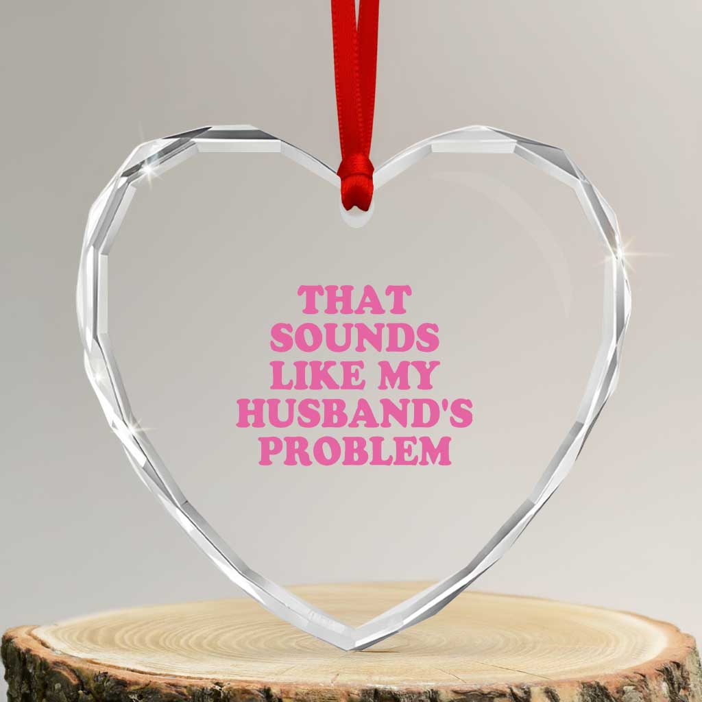 Sarcastic Wife Heart Crystal Glass Ornament That Sounds Like My Husbands Problem - Wonder Print Shop